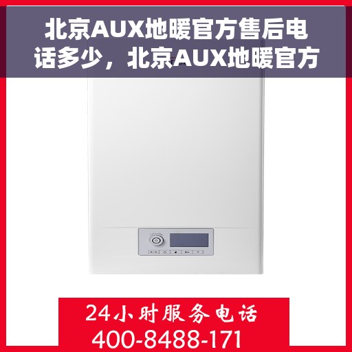 北京AUX地暖官方售后电话多少，北京AUX地暖官方售后电话专线服务一览