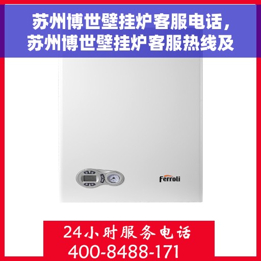 苏州博世壁挂炉客服电话，苏州博世壁挂炉客服热线及售后支持服务指南