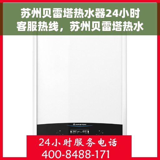 苏州贝雷塔热水器24小时客服热线，苏州贝雷塔热水器全天候客服热线支持