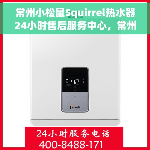 常州小松鼠Squirrel热水器24小时售后服务中心，常州小松鼠Squirrel热水器全天候售后服务中心，专业、贴心的24小时维修服务
