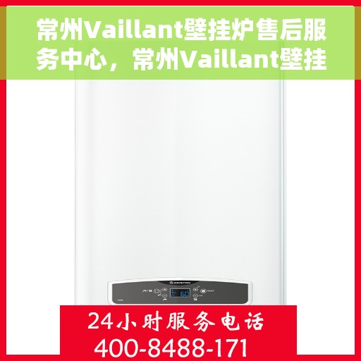 常州Vaillant壁挂炉售后服务中心，常州Vaillant壁挂炉售后服务中心，专业维修与优质服务并行