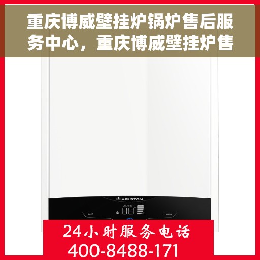 重庆博威壁挂炉锅炉售后服务中心，重庆博威壁挂炉售后服务中心，专业锅炉维护与保养团队