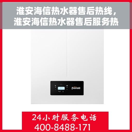 淮安海信热水器售后热线，淮安海信热水器售后服务热线，专业解决您的热水器问题
