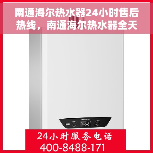南通海尔热水器24小时售后热线，南通海尔热水器全天候售后热线，专业服务随时为您守候