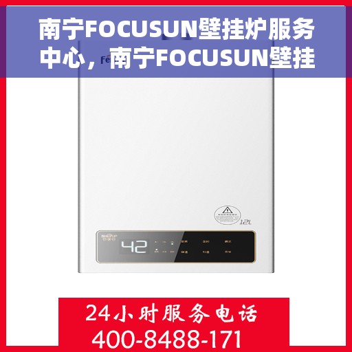 南宁FOCUSUN壁挂炉服务中心，南宁FOCUSUN壁挂炉专业服务中心