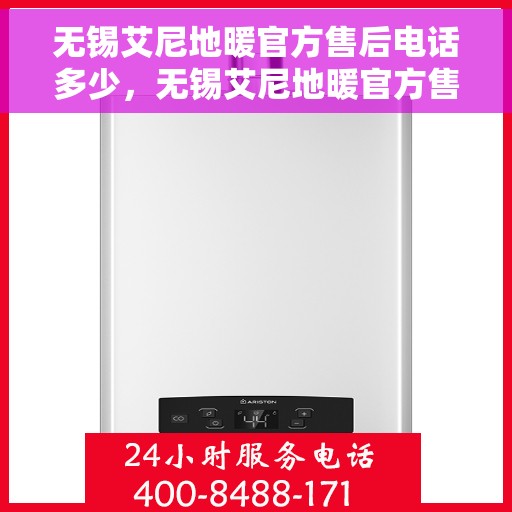 无锡艾尼地暖官方售后电话多少，无锡艾尼地暖官方售后电话详解，一站式服务热线速递