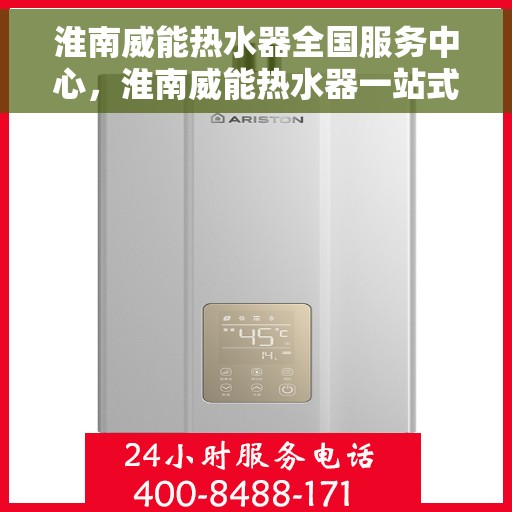 淮南威能热水器全国服务中心，淮南威能热水器一站式全国服务中心
