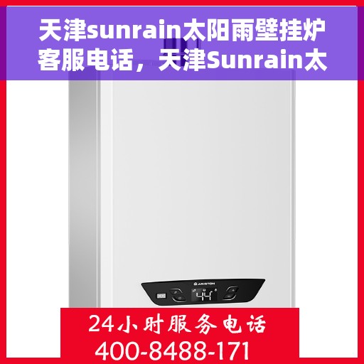 天津sunrain太阳雨壁挂炉客服电话，天津Sunrain太阳雨壁挂炉客服热线及售后支持服务指南