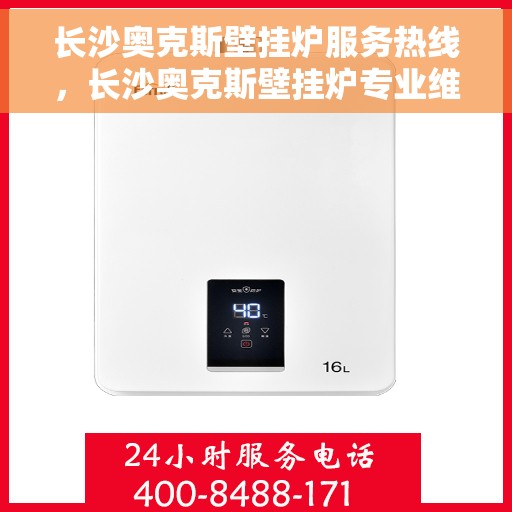 长沙奥克斯壁挂炉服务热线，长沙奥克斯壁挂炉专业维修与服务热线