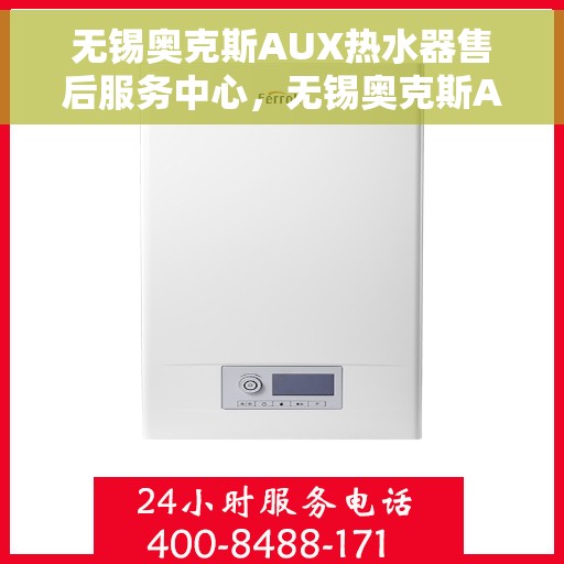 无锡奥克斯AUX热水器售后服务中心，无锡奥克斯AUX热水器售后服务中心，专业维修与贴心服务一体化平台