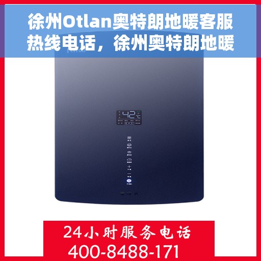 徐州Otlan奥特朗地暖客服热线电话，徐州奥特朗地暖客服热线全解析