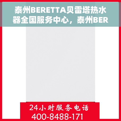 泰州BERETTA贝雷塔热水器全国服务中心，泰州BERETTA贝雷塔热水器全国服务中心，专业维修与贴心服务