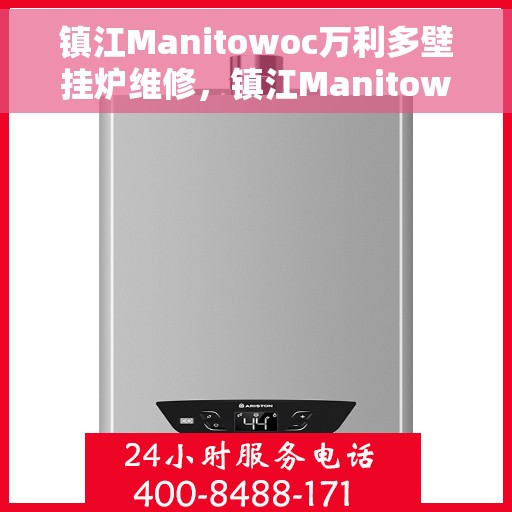 镇江Manitowoc万利多壁挂炉维修，镇江Manitowoc万利多壁挂炉专业维修服务