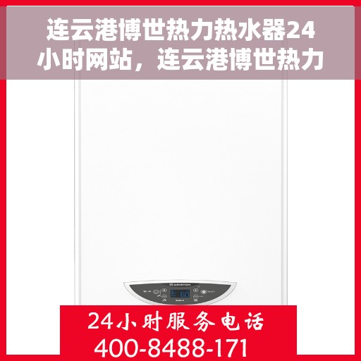 连云港博世热力热水器24小时网站，连云港博世热力热水器全天候在线服务网站