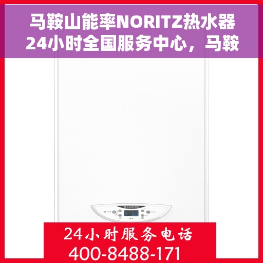 马鞍山能率NORITZ热水器24小时全国服务中心，马鞍山NORITZ热水器全天候全国服务热线，专业维修安装一站式解决