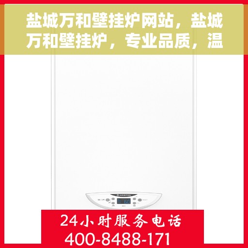盐城万和壁挂炉网站，盐城万和壁挂炉，专业品质，温暖您的家