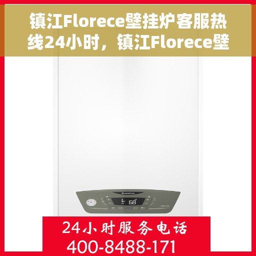 镇江Florece壁挂炉客服热线24小时，镇江Florece壁挂炉全天候客服热线，贴心服务不打烊