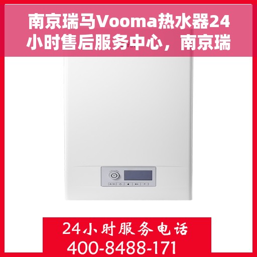 南京瑞马Vooma热水器24小时售后服务中心，南京瑞马Vooma热水器全天候售后服务中心，专业、及时的维修服务体验