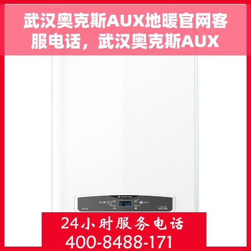 武汉奥克斯AUX地暖官网客服电话，武汉奥克斯AUX地暖官方客服热线及售后服务电话