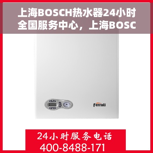 上海BOSCH热水器24小时全国服务中心，上海BOSCH热水器全天候全国服务热线启动，24小时无忧维修保障