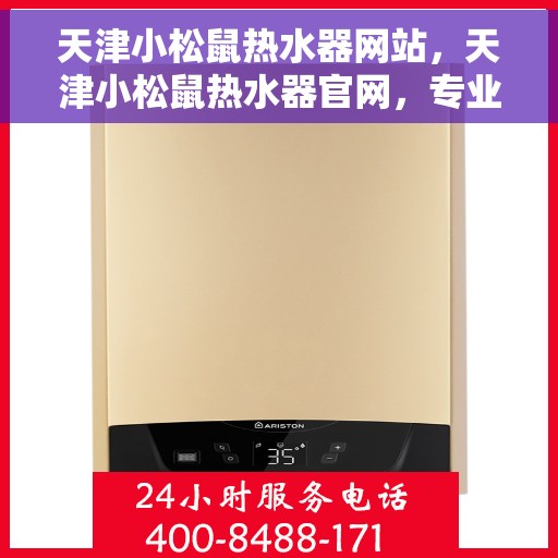 天津小松鼠热水器网站，天津小松鼠热水器官网，专业品质，智能生活的温暖之选