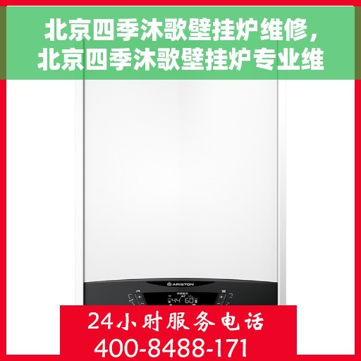 北京四季沐歌壁挂炉维修，北京四季沐歌壁挂炉专业维修指南