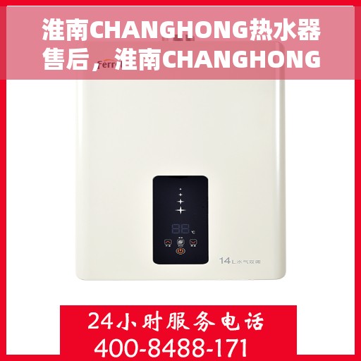 淮南CHANGHONG热水器售后，淮南CHANGHONG热水器售后服务解析