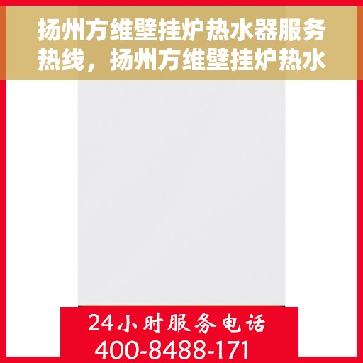 扬州方维壁挂炉热水器服务热线，扬州方维壁挂炉热水器专业维修服务热线