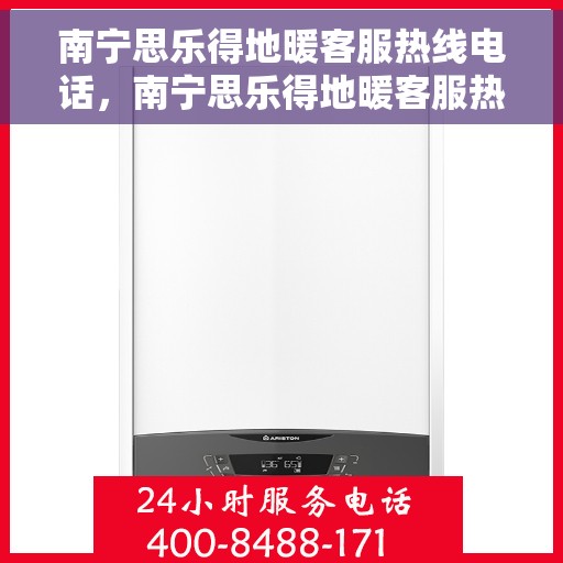 南宁思乐得地暖客服热线电话，南宁思乐得地暖客服热线详解