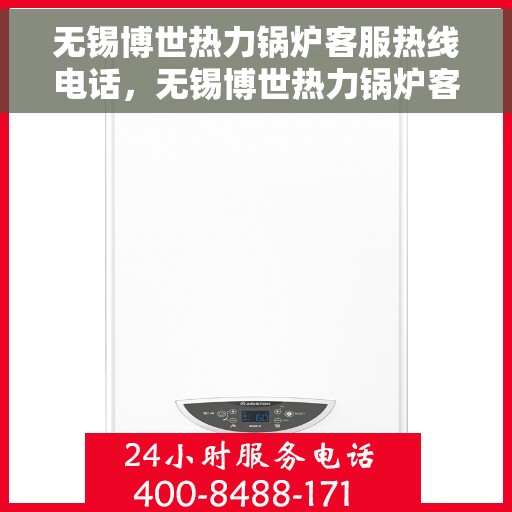 无锡博世热力锅炉客服热线电话，无锡博世热力锅炉客服热线详解，一站式专业解答与优质服务