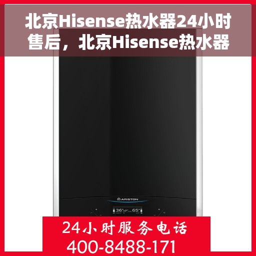 北京Hisense热水器24小时售后，北京Hisense热水器全天候售后服务保障