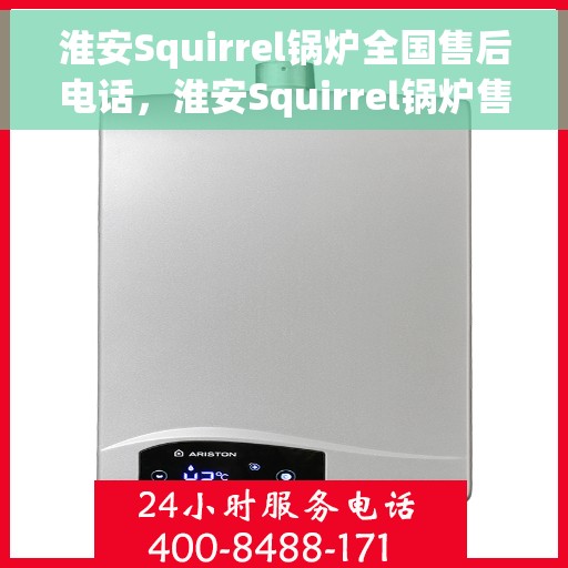 淮安Squirrel锅炉全国售后电话，淮安Squirrel锅炉售后服务热线及电话大全