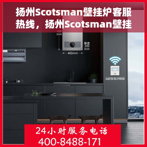 扬州Scotsman壁挂炉客服热线，扬州Scotsman壁挂炉客服热线，专业解答，温暖您的生活