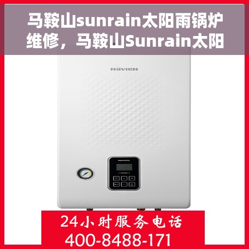 马鞍山sunrain太阳雨锅炉维修，马鞍山Sunrain太阳雨锅炉专业维修服务