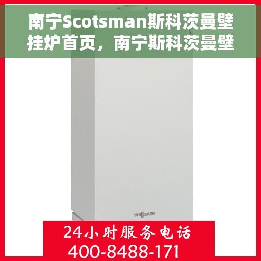南宁Scotsman斯科茨曼壁挂炉首页，南宁斯科茨曼壁挂炉，专业品质，温暖您的生活