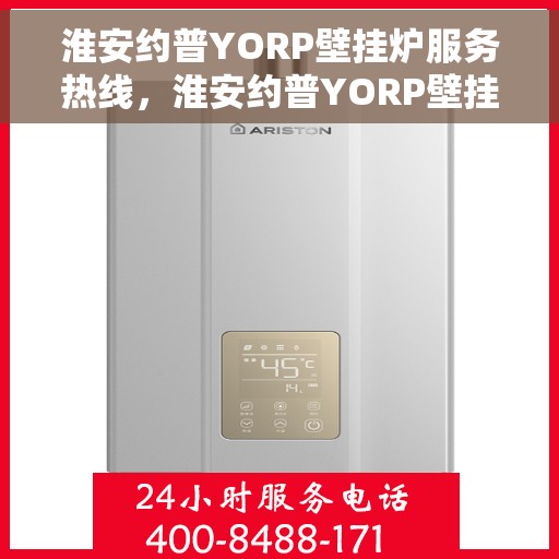 淮安约普YORP壁挂炉服务热线，淮安约普YORP壁挂炉售后服务热线，专业团队，贴心服务