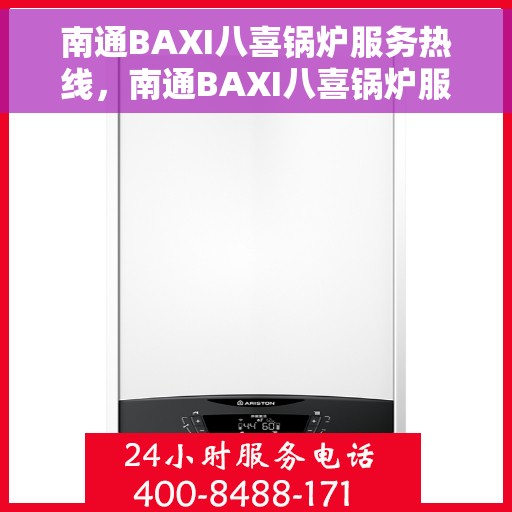 南通BAXI八喜锅炉服务热线，南通BAXI八喜锅炉服务热线，专业维修与保养一站式解决方案