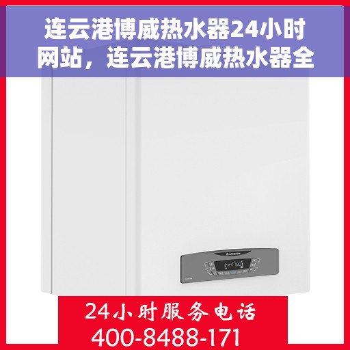 连云港博威热水器24小时网站，连云港博威热水器全天候在线服务网站
