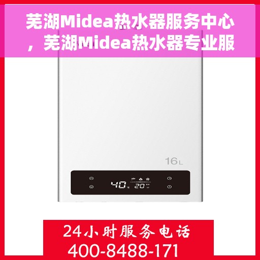 芜湖Midea热水器服务中心，芜湖Midea热水器专业服务中心，专注维修与保养
