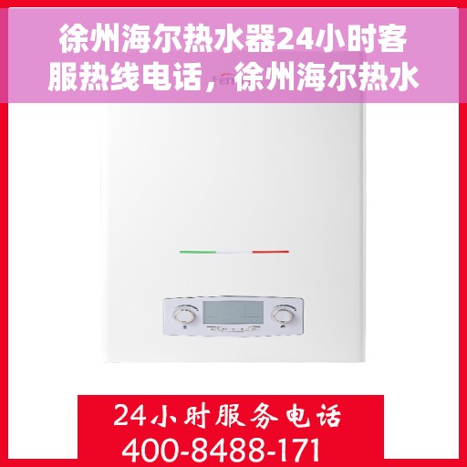 徐州海尔热水器24小时客服热线电话，徐州海尔热水器全天候客服热线电话，贴心服务随您选择