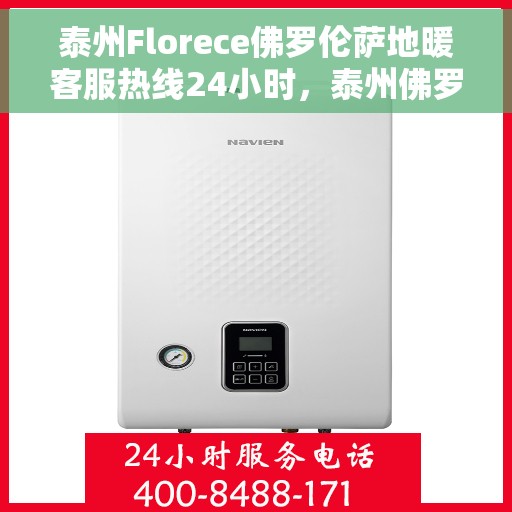 泰州Florece佛罗伦萨地暖客服热线24小时，泰州佛罗伦萨地暖全天候客服热线，贴心服务，温暖不停歇