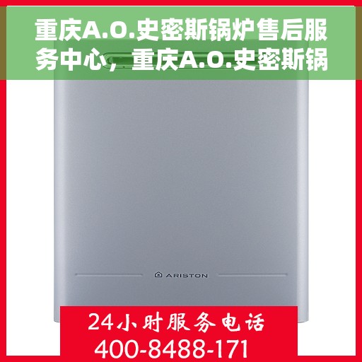 重庆A.O.史密斯锅炉售后服务中心，重庆A.O.史密斯锅炉售后服务中心，专业维修与优质服务并行