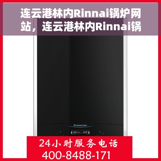 连云港林内Rinnai锅炉网站，连云港林内Rinnai锅炉官网介绍与选购指南