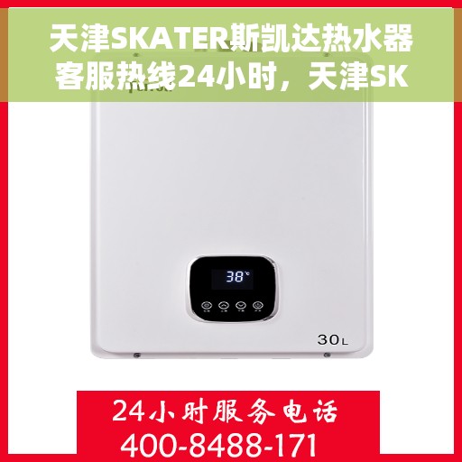天津SKATER斯凯达热水器客服热线24小时，天津SKATER斯凯达热水器全天候客服热线