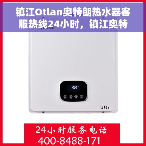 镇江Otlan奥特朗热水器客服热线24小时，镇江奥特朗热水器全天候客服热线支持