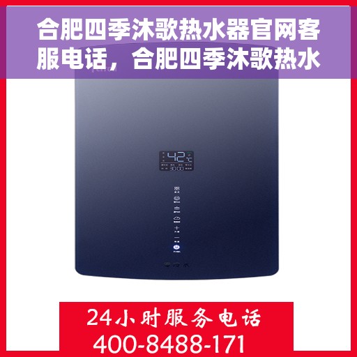 合肥四季沐歌热水器官网客服电话，合肥四季沐歌热水器官网客服热线及售后支持信息