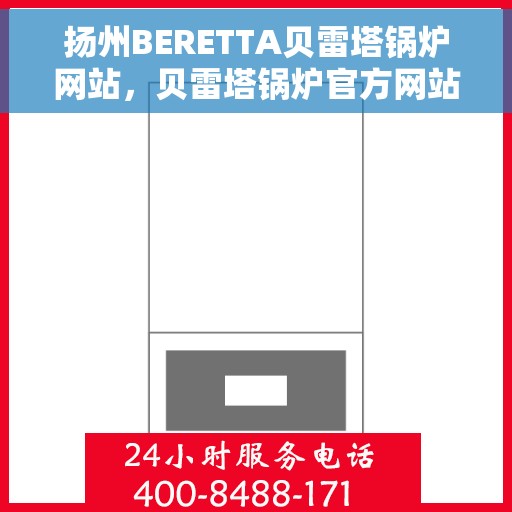 扬州BERETTA贝雷塔锅炉网站,贝雷塔锅炉官方网站——扬州品质之选 扬州BERETTA贝雷塔锅炉网站,贝雷塔锅炉官方网站——扬州品质之选