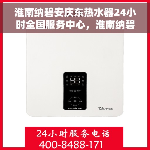 淮南纳碧安庆东热水器24小时全国服务中心，淮南纳碧安庆东热水器全国全天候服务中心，专业维修，贴心服务24小时不打烊