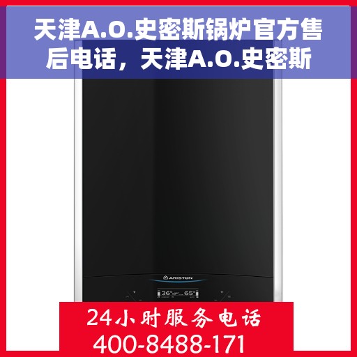 天津A.O.史密斯锅炉官方售后电话，天津A.O.史密斯锅炉专业售后热线及维修服务指南