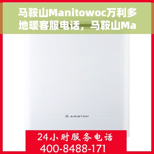 马鞍山Manitowoc万利多地暖客服电话，马鞍山Manitowoc万利多地暖客服热线